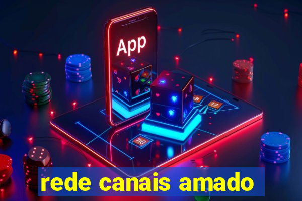 rede canais amado